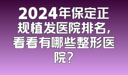 2024年保定正规植发医院排名，看看有哪些整形医院？