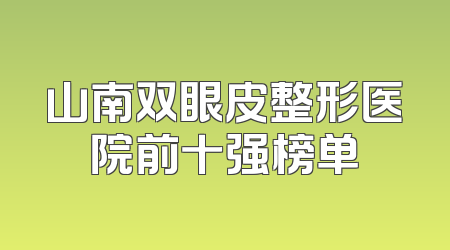 山南双眼皮整形医院前十强榜单