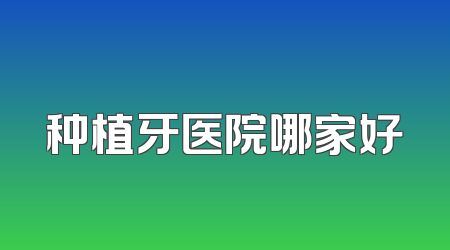种植牙医院哪家好