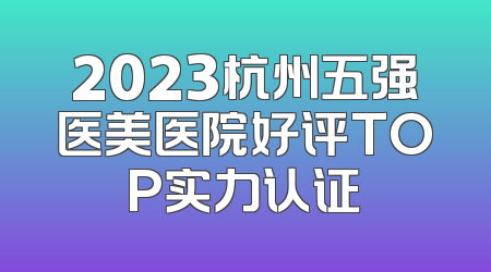 2023杭州五强医美医院好评TOP实力认证