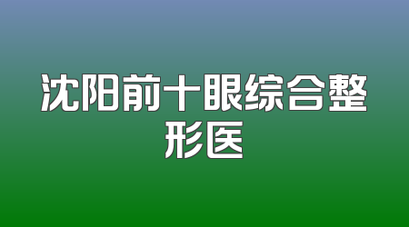 沈阳前十眼综合整形医