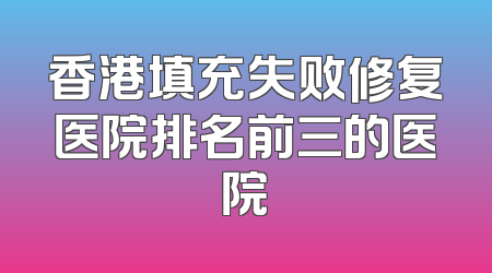 香港填充失败修复医院排名前三的医院