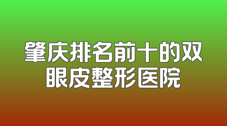 肇庆排名前十的双眼皮整形医院