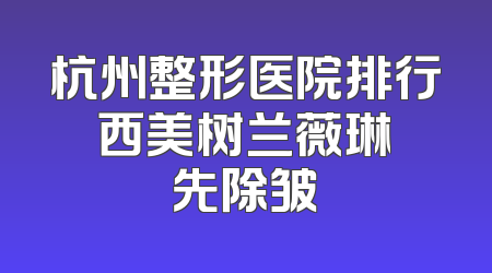 杭州整形医院排行 西美树兰薇琳領先除皱