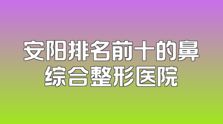 安阳排名前十的鼻综合整形医院
