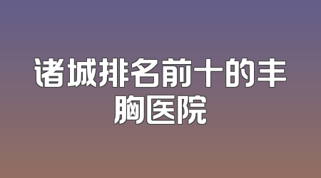 诸城排名前十的丰胸医院