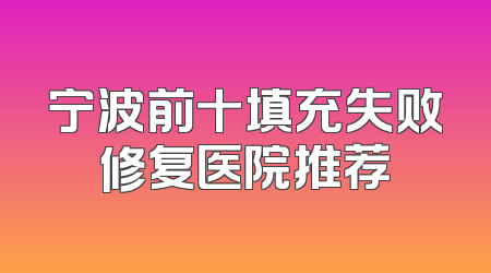 宁波前十填充失败修复医院推荐