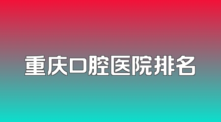重庆口腔医院排名