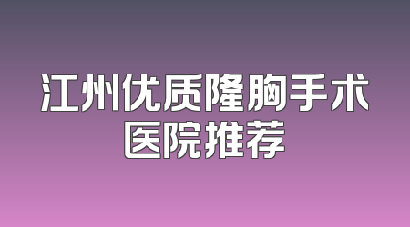 江州优质隆胸手术医院推荐