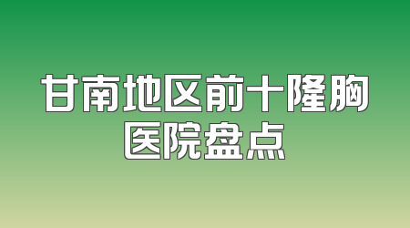 甘南地区前十隆胸医院盘点