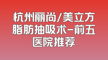 杭州丽尚/美立方脂肪抽吸术-前五医院推荐