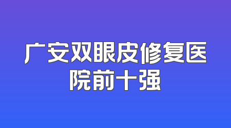 广安双眼皮修复医院前十强