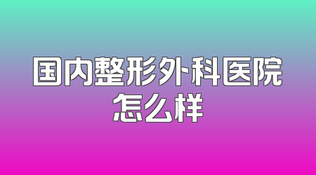 国内整形外科医院怎么样