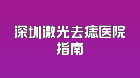 深圳激光去痣医院指南