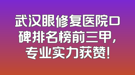 武汉眼修复医院口碑排名榜前三甲，专业实力获赞！