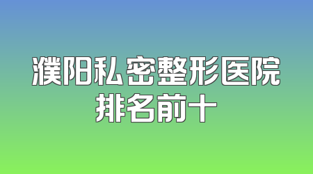 濮阳私密整形医院排名前十