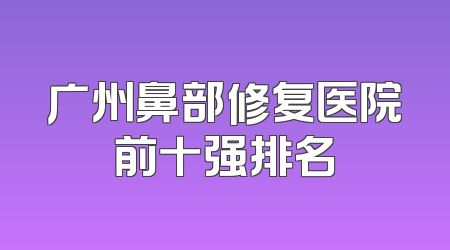 广州鼻部修复医院前十强排名