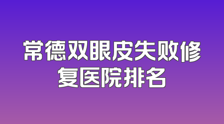 常德双眼皮失败修复医院排名