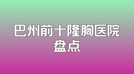 巴州前十隆胸医院盘点