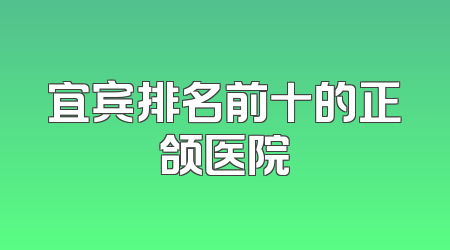 宜宾排名前十的正颌医院