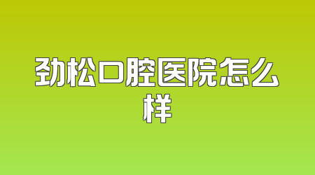 劲松口腔医院怎么样