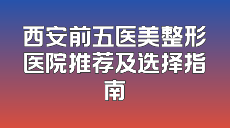 西安前五医美整形医院推荐及选择指南