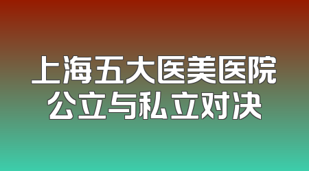 上海五大医美医院公立与私立对决