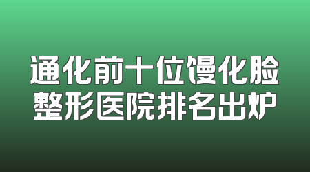 通化前十位馒化脸整形医院排名出炉