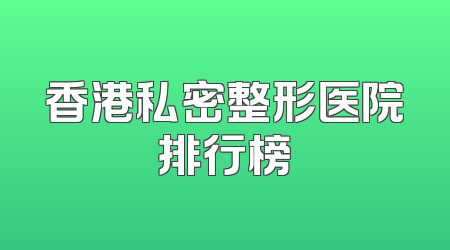香港私密整形医院排行榜