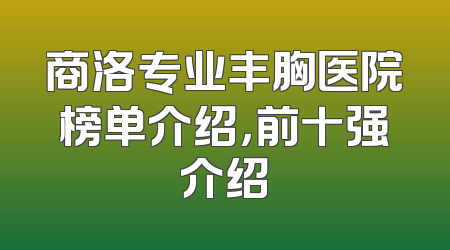 商洛专业丰胸医院榜单介绍，前十强介绍