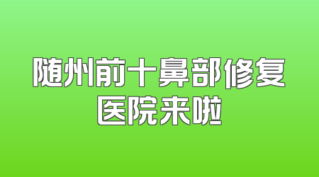 随州前十鼻部修复医院来啦