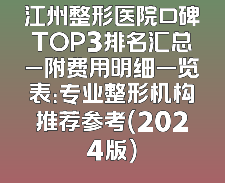 江州整形医院口碑TOP3排名汇总_附费用明细一览表：专业整形机构推荐参考（2024版）