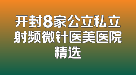 开封8家公立私立射频微针医美医院精选
