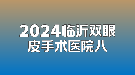 2024临沂双眼皮手术医院八