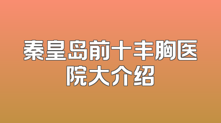 秦皇岛前十丰胸医院大介绍