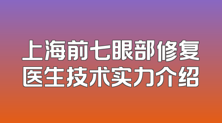 上海前七眼部修复医生技术实力介绍