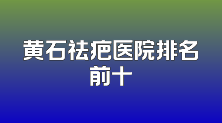 黄石祛疤医院排名前十