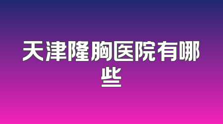 天津隆胸医院有哪些