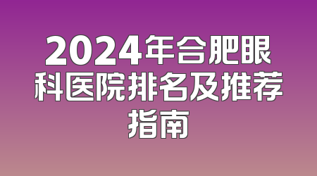 2024年合肥眼科医院排名及推荐指南