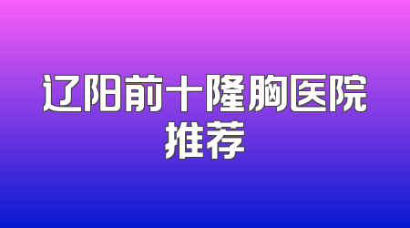 辽阳前十隆胸医院推荐