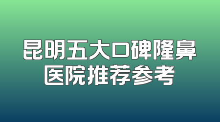 昆明五大口碑隆鼻医院推荐参考