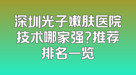 深圳光子嫩肤医院技术哪家强？推荐排名一览