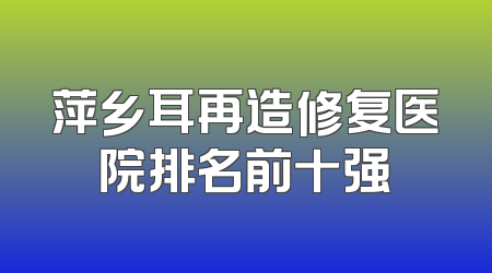 萍乡耳再造修复医院排名前十强