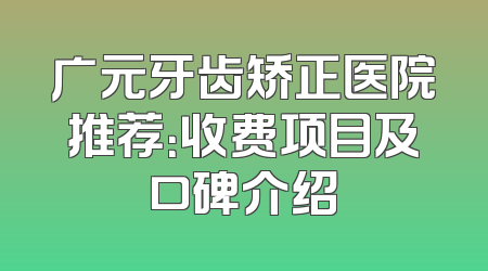广元牙齿矫正医院推荐：收费项目及口碑介绍