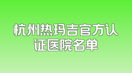杭州热玛吉官方认证医院名单