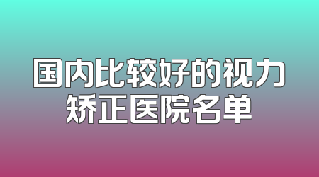 国内比较好的视力矫正医院名单