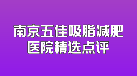 南京五佳吸脂减肥医院精选点评