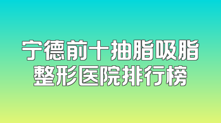 宁德前十抽脂吸脂整形医院排行榜