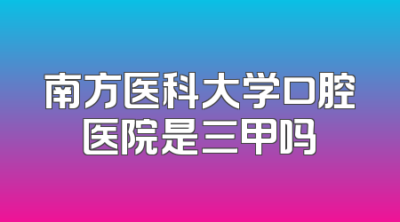 南方医科大学口腔医院是三甲吗