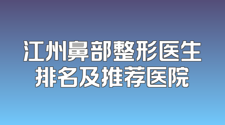 江州鼻部整形医生排名及推荐医院